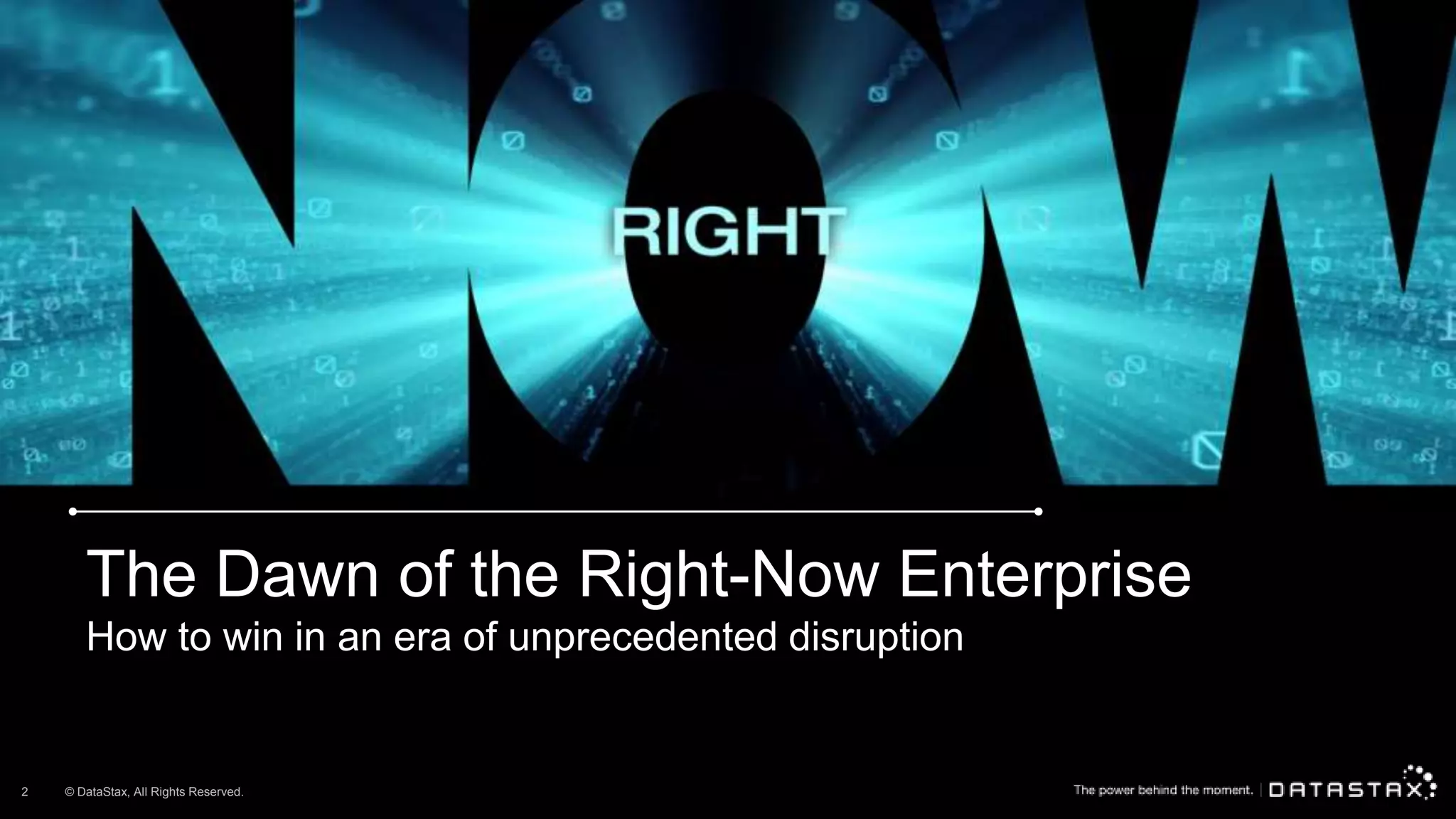The Dawn of the Right-Now Enterprise
How to win in an era of unprecedented disruption
© DataStax, All Rights Reserved.2
 
