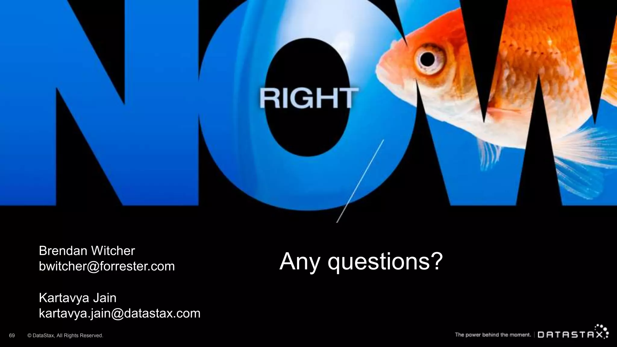 Kartavya Jain
kartavya.jain@datastax.com
Brendan Witcher
bwitcher@forrester.com Any questions?
69 © DataStax, All Rights Reserved.
 