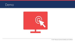 © 2017 Attunity, Accenture Analytics and Confluent
Demo
 