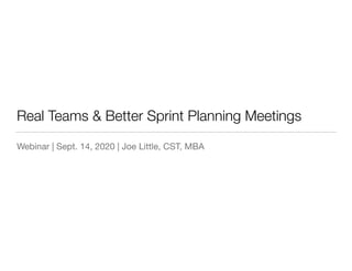 Real Teams & Better Sprint Planning Meetings
Webinar | Sept. 14, 2020 | Joe Little, CST, MBA
 