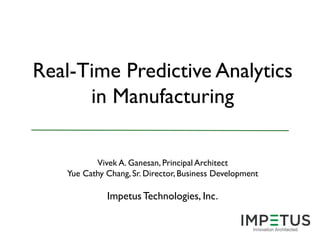 Real-Time Predictive Analytics
in Manufacturing
Vivek A. Ganesan, Principal Architect
Yue Cathy Chang, Sr. Director, Business Development

Impetus Technologies, Inc.

 