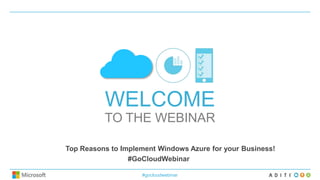 WELCOME
TO THE WEBINAR
Top Reasons to Implement Windows Azure for your Business!
#GoCloudWebinar
#gocloudwebinar
 