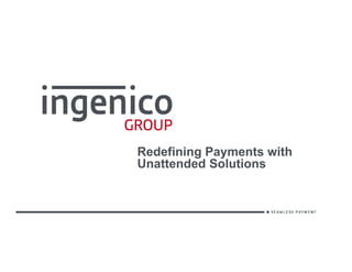 Redefining Payments with
Unattended Solutions
 