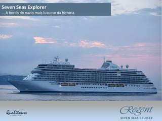 Seven Seas Explorer
... A bordo do navio mais luxuoso da história.
 
