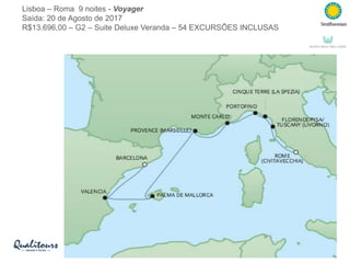 Lisboa – Roma 9 noites - Voyager
Saída: 20 de Agosto de 2017
R$13.696,00 – G2 – Suite Deluxe Veranda – 54 EXCURSÕES INCLUSAS
 