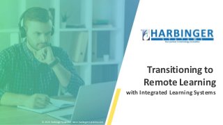 Transitioning to
Remote Learning
with Integrated Learning Systems
© 2020 Harbinger Systems | www.harbinger-systems.com
 