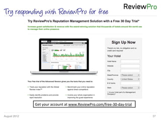 August 2012! 37!
Try responding with ReviewPro for free
Get	
  your	
  account	
  at	
  www.ReviewPro.com/free-­‐30-­‐day-­‐trial	
  
 