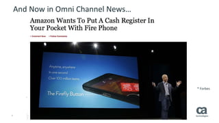2 © 2014 CA. ALL RIGHTS RESERVED.
And Now in Omni Channel News…
* Forbes
 