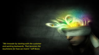 © 2014 CA. All rights reserved.
"We innovate by starting with the customer
and working backwards. That becomes the
touchstone for how we invent."-Jeff Bezos
 