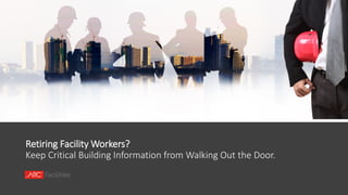 Retiring Facility Workers?
Keep Critical Building Information from Walking Out the Door.
 