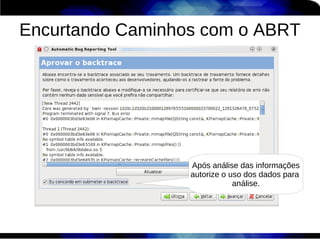 Encurtando Caminhos com o ABRT




                  Após análise das informações
                  autorize o uso dos dados para
                              análise.
 