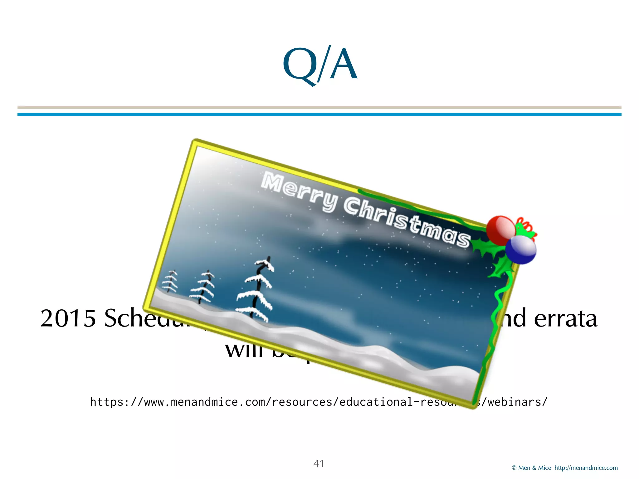 2015!Schedule,!Slides,!Links,!Recording!and!errata! 
https://www.menandmice.com/resources/educational-resources/webinars/ 
©!Men!&!Mice!!http://menandmice.com! 
Q/A 
? 
will!be!posted!@ 
41 
