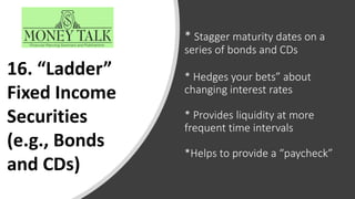 * Stagger maturity dates on a
series of bonds and CDs
* Hedges your bets” about
changing interest rates
* Provides liquidi...