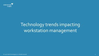 © 2015 N-able Technologies, Inc. All rights reserved. 5
Technology trends impacting
workstation management
 