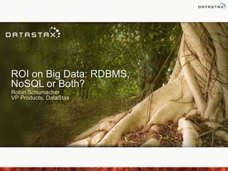 ROI on Big Data: RDBMS,
NoSQL or Both?
Robin Schumacher
VP Products, DataStax
 