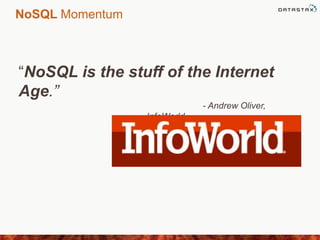 NoSQL Momentum
“NoSQL is the stuff of the Internet
Age.”
- Andrew Oliver,
InfoWorld
 