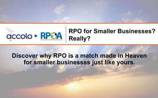 Discover why RPO is a match made in Heaven
for smaller businesses just like yours.
+
RPO for Smaller Businesses?
Really?
 