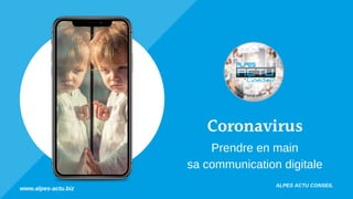 Coronavirus
Prendre en main
sa communication digitale
www.alpes-actu.biz
ALPES ACTU CONSEIL
 