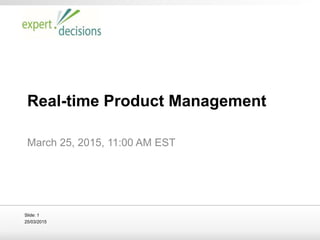 25/03/2015
Slide: 1
Real-time Product Management
March 25, 2015, 11:00 AM EST
 