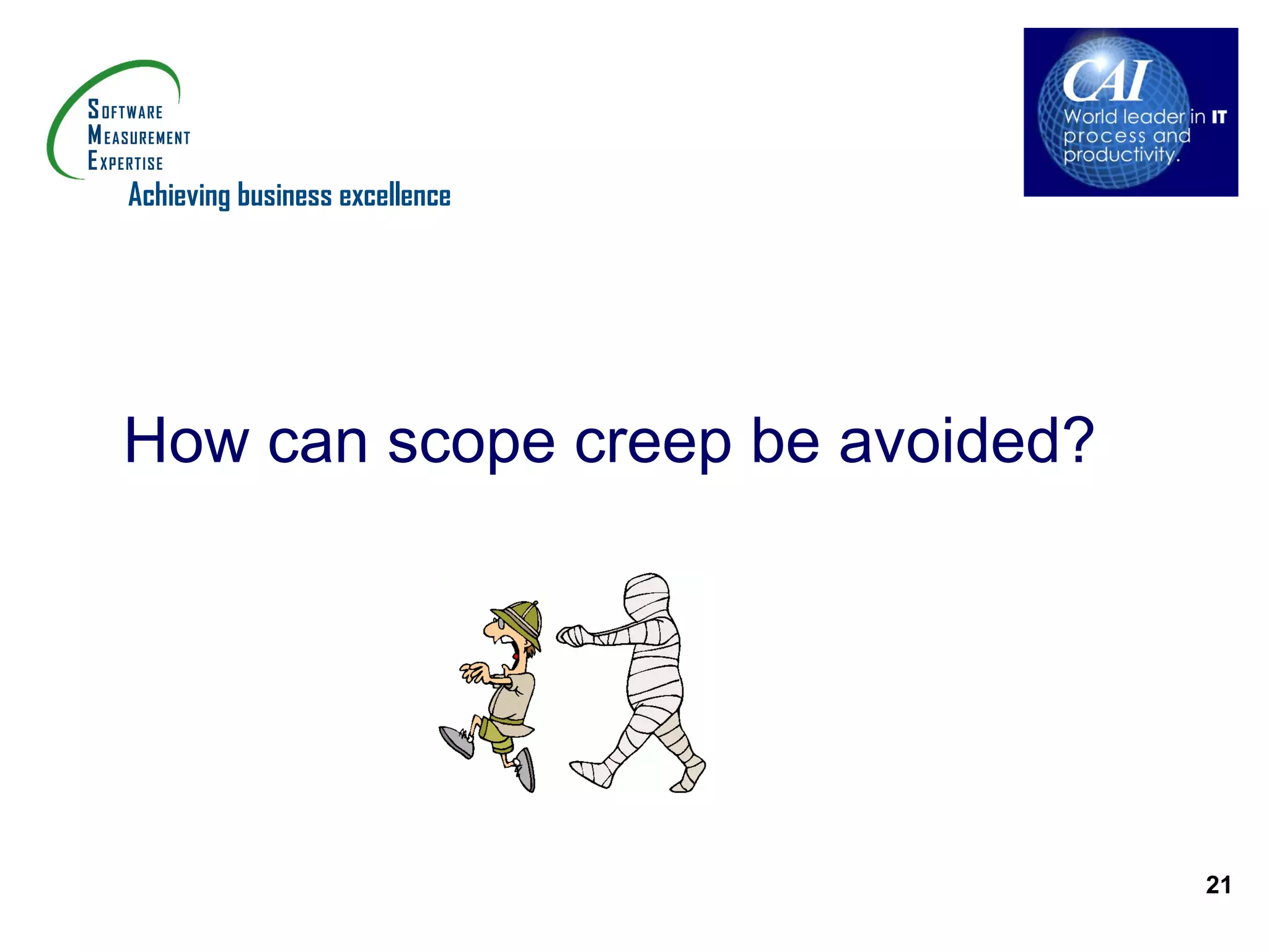 Achieving business excellence




How can scope creep be avoided?




                                  21
 