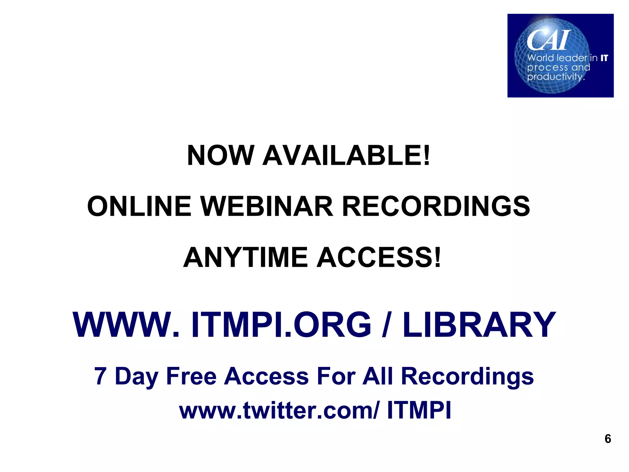 NOW AVAILABLE!
ONLINE WEBINAR RECORDINGS
        ANYTIME ACCESS!

WWW. ITMPI.ORG / LIBRARY
 7 Day Free Access For All Recordings
        www.twitter.com/ ITMPI
                                        6
 