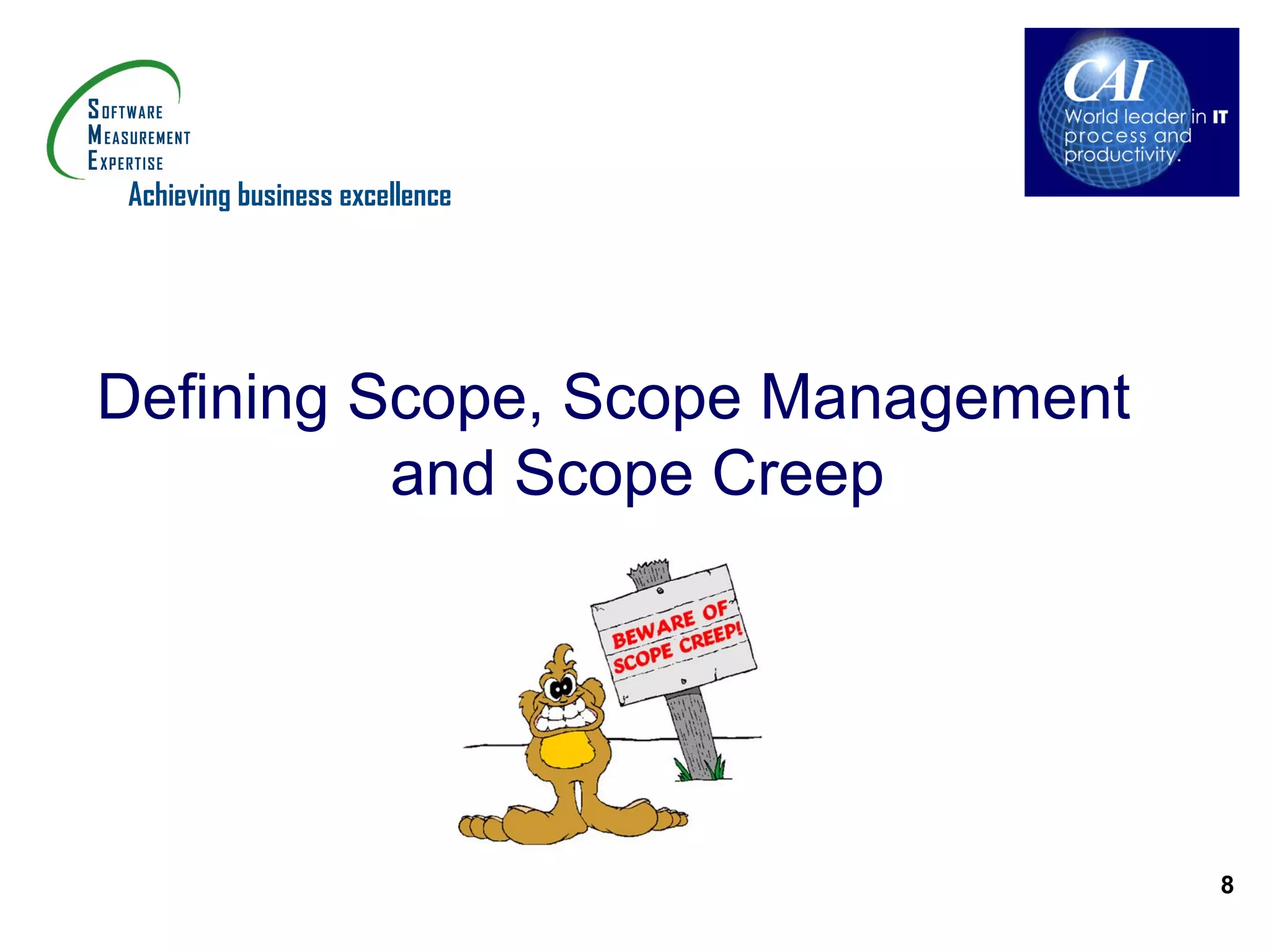 Achieving business excellence




Defining Scope, Scope Management
          and Scope Creep




                                   8
 