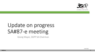 © 3GPP 2020
Webinar 1
Update on progress
SA#87-e meeting
Georg Mayer, 3GPP SA Chairman
 