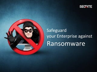 Safeguard
your Enterprise against
Ransomware
 