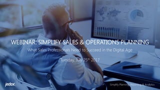 What Sales Professionals Need to Succeed in the Digital Age
Tuesday, July 25th 2017
WEBINAR: SIMPLIFY SALES & OPERATIONS PLANNING
Simplify Planning, Reporting & Analytics
 