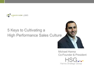 5 Keys to Cultivating a
High Performance Sales Culture
Michael Hanna
Co-Founder & President
 