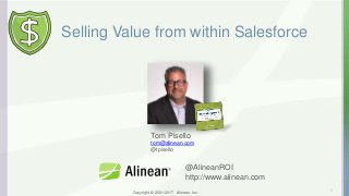 Copyright © 2001-2017 Alinean, Inc.
Selling Value from within Salesforce
1
Tom Pisello
tom@alinean.com
@tpisello
@AlineanROI
http://www.alinean.com
 