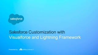 Salesforce Customization with
Visualforce and Lightning Framework
Presented by :
 