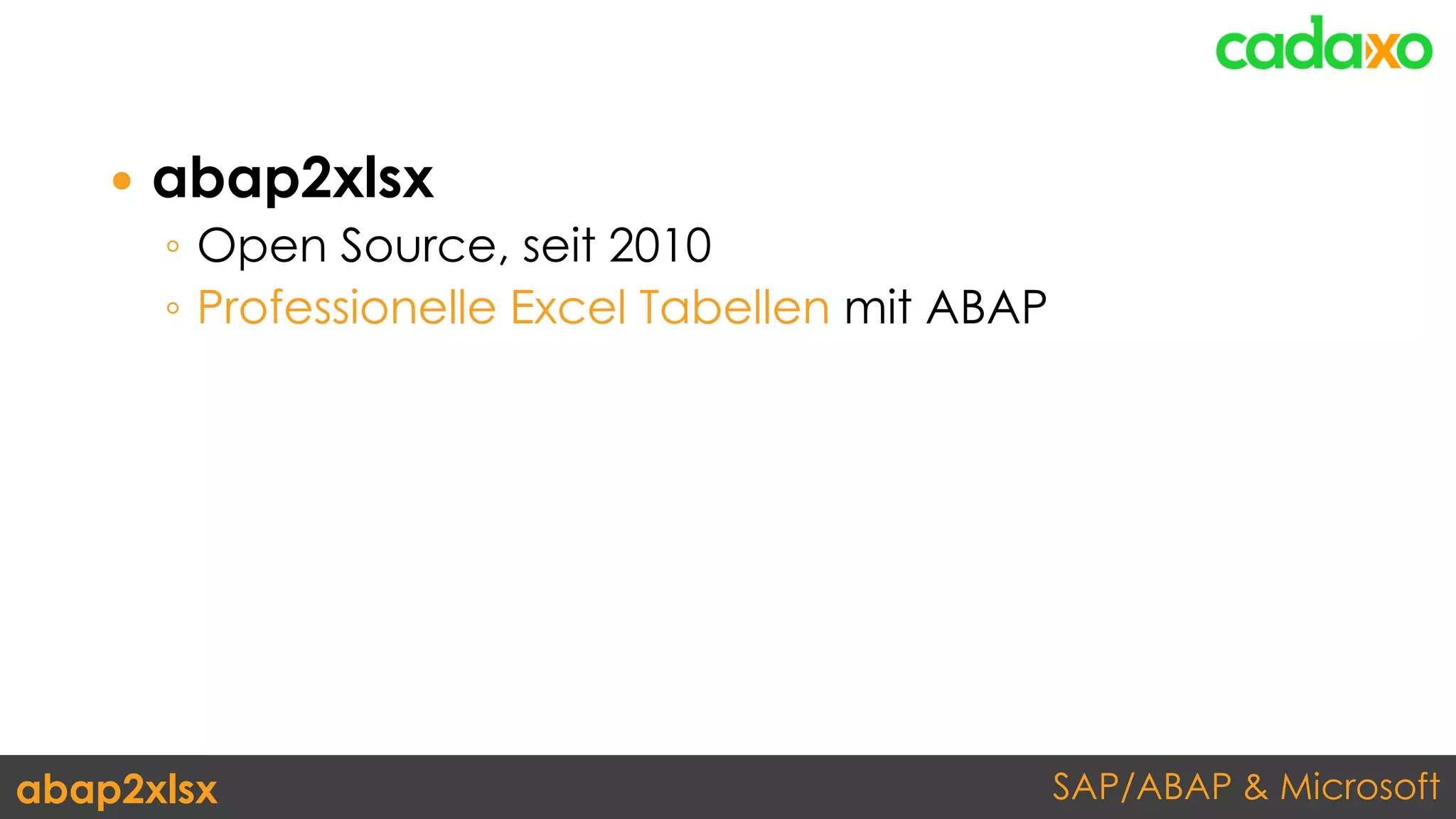SAP/ABAP & Microsoftabap2xlsx
 abap2xlsx
◦ Open Source, seit 2010
◦ Professionelle Excel Tabellen mit ABAP
 