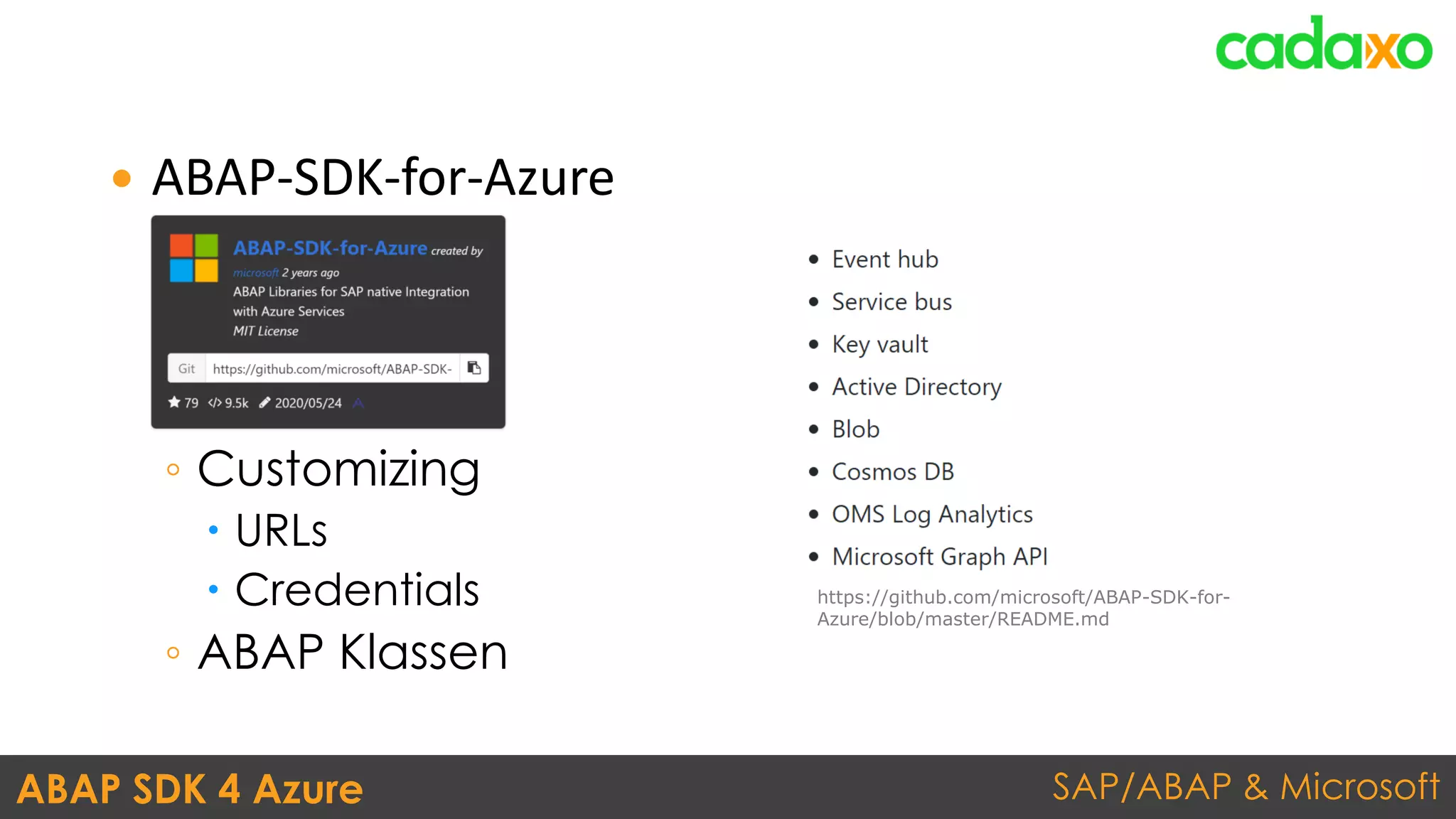 SAP/ABAP & MicrosoftABAP SDK 4 Azure
 ABAP-SDK-for-Azure
◦ Customizing
 URLs
 Credentials
◦ ABAP Klassen
https://github.com/microsoft/ABAP-SDK-for-
Azure/blob/master/README.md
 