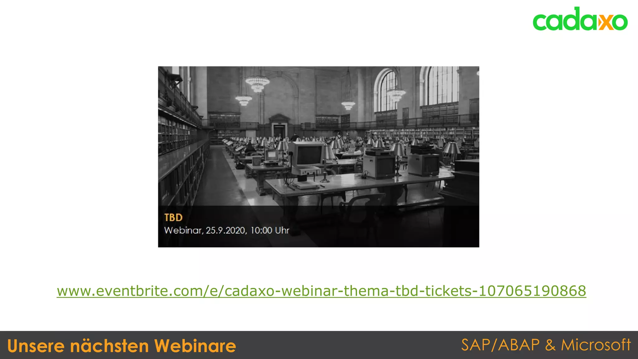 SAP/ABAP & MicrosoftUnsere nächsten Webinare
www.eventbrite.com/e/cadaxo-webinar-thema-tbd-tickets-107065190868
 