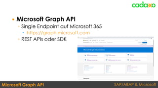 SAP/ABAP & MicrosoftMicrosoft Graph API
 Microsoft Graph API
◦ Single Endpoint auf Microsoft 365
 https://graph.microsoft.com
◦ REST APIs oder SDK
 