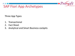 SAP Fiori App Archetypes 
Three App Types 
1.Transactional 
2.Fact Sheet 
3.Analytical and Smart Business cockpits  
