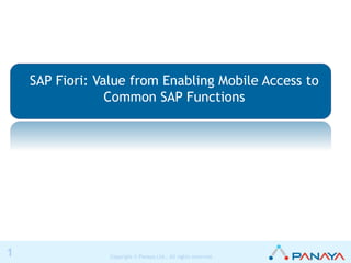 Welcome to the Webinar! 
SAP Fiori: Value from Enabling Mobile Access to 
Common SAP Functions 
1 Copyright © Panaya Ltd., All rights reserved. 
 