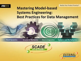 © 2013 ANSYS, Inc. June 7, 20131 © Esterel Technologies - An ISO 9001:2008 Certified Company - Confidential & Proprietary
Mastering Model-based
Systems Engineering:
Best Practices for Data Management
 