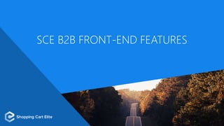 SCE B2B FRONT-END FEATURES
 