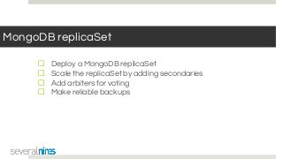 MongoDB replicaSet
☐ Deploy a MongoDB replicaSet
☐ Scale the replicaSet by adding secondaries
☐ Add arbiters for voting
☐ Make reliable backups
 