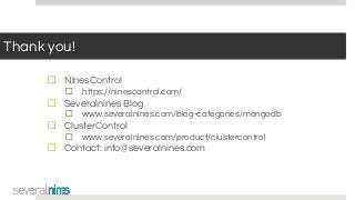 Thank you!
☐ NinesControl
☐ https://ninescontrol.com/
☐ Severalnines Blog
☐ www.severalnines.com/blog-categories/mongodb
☐ ClusterControl
☐ www.severalnines.com/product/clustercontrol
☐ Contact: info@severalnines.com
 