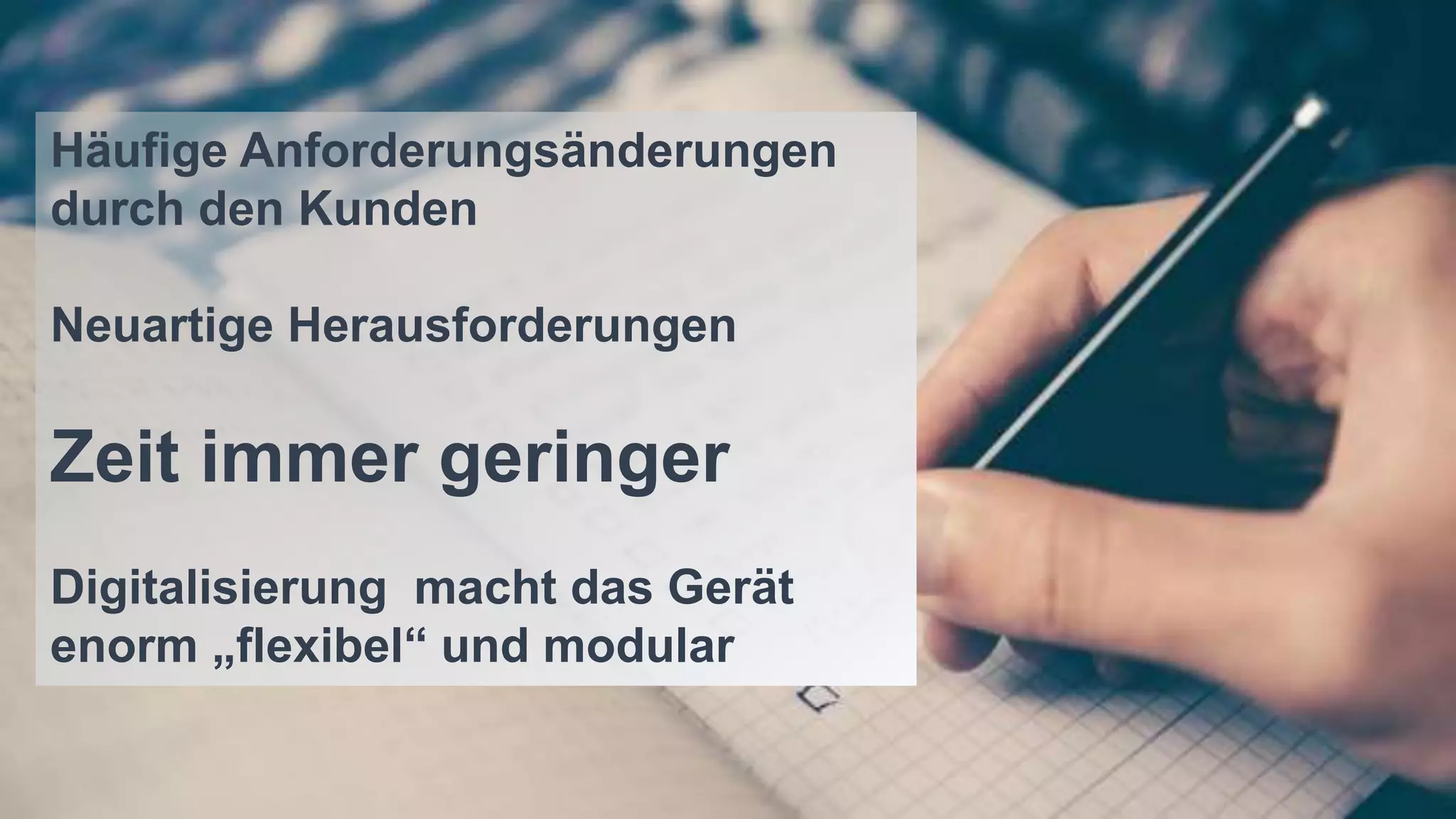 Häufige Anforderungsänderungen
durch den Kunden
Neuartige Herausforderungen
Zeit immer geringer
Digitalisierung macht das Gerät
enorm „flexibel“ und modular
 