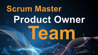 Scrum Master
Product Owner
Team
 