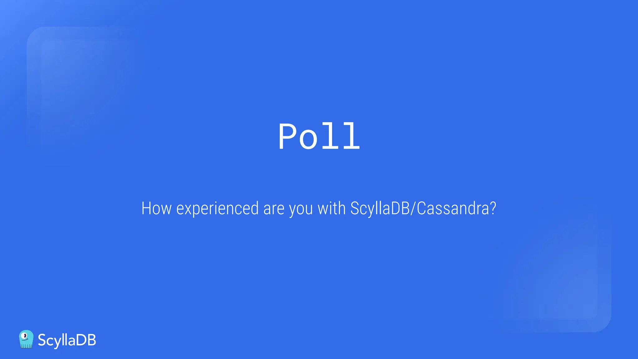 Poll
How experienced are you with ScyllaDB/Cassandra?
 