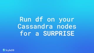 Run df on your
Cassandra nodes
for a SURPRISE
 