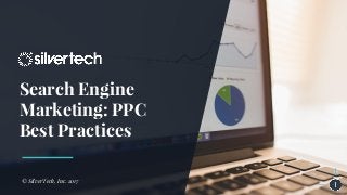 Search Engine
Marketing: PPC
Best Practices
© SilverTech, Inc. 2017
 