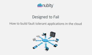 Designed to Fail
How to build fault tolerant applications in the cloud
 