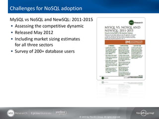 Challenges for NoSQL adoption
MySQL vs NoSQL and NewSQL: 2011-2015
 Assessing the competitive dynamic
 Released May 2012
 Including market sizing estimates
  for all three sectors
 Survey of 200+ database users




                              © 2013 by The 451 Group. All rights reserved
 
