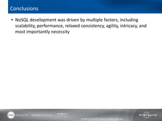 Conclusions
 NoSQL development was driven by multiple factors, including
 scalability, performance, relaxed consistency, agility, intricacy, and
 most importantly necessity




                                    © 2013 by The 451 Group. All rights reserved
 